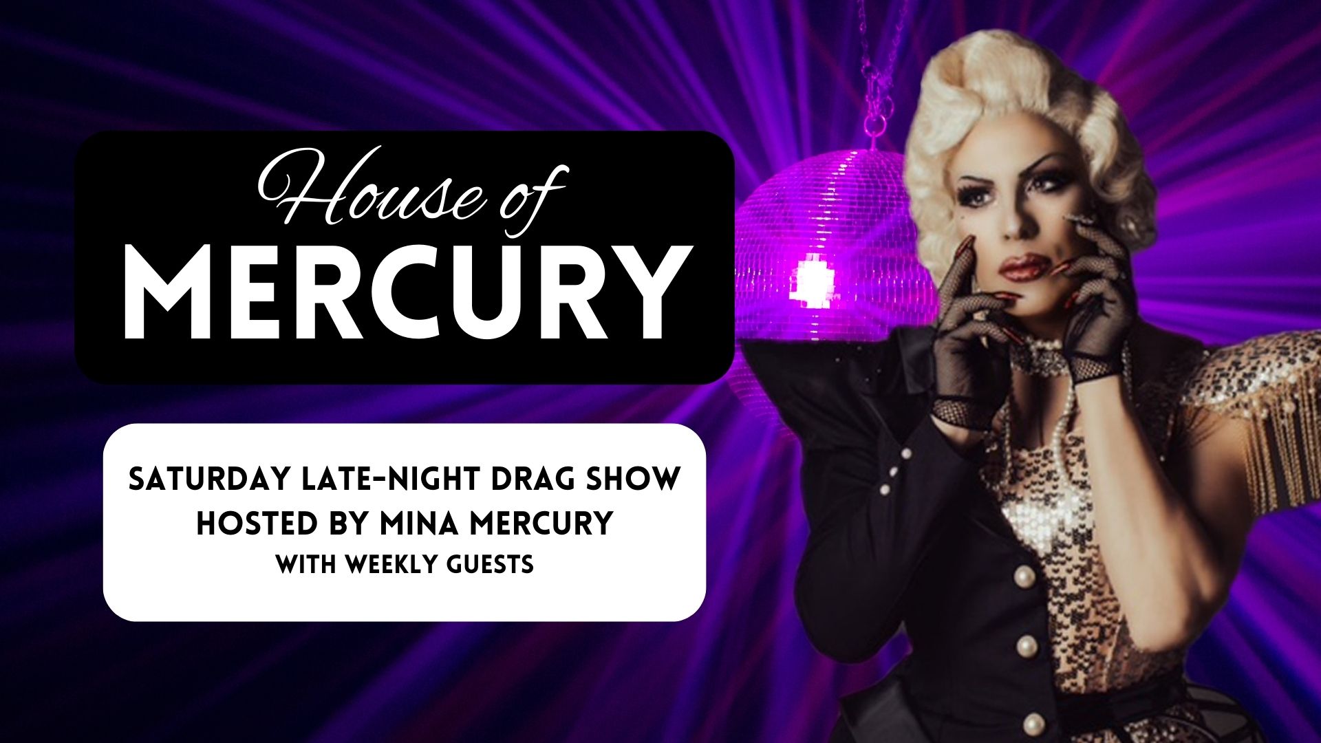 A poster with a disco part background and drag Queen Mina Mercury posing in the foreground. Text reads: House of Mercury, Saturday Late Night Drag Show with Weekly Guests